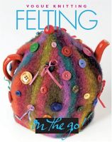 Vogue® Knitting on the Go - Felting, Hardcover